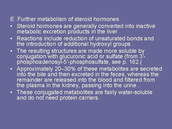 E. Further metabolism of steroid hormones • Steroid hormones are generally converted into inactive