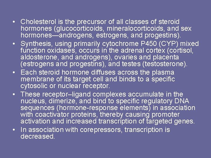  • Cholesterol is the precursor of all classes of steroid hormones (glucocorticoids, mineralocorticoids,