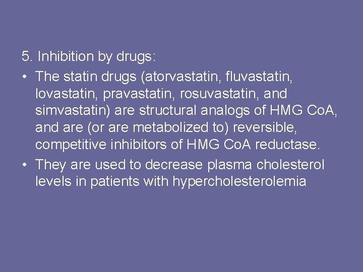 5. Inhibition by drugs: • The statin drugs (atorvastatin, fluvastatin, lovastatin, pravastatin, rosuvastatin, and