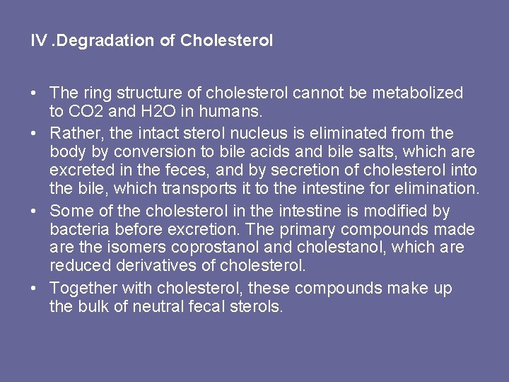 IV. Degradation of Cholesterol • The ring structure of cholesterol cannot be metabolized to