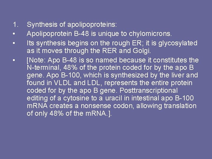 1. • • • Synthesis of apolipoproteins: Apolipoprotein B-48 is unique to chylomicrons. Its