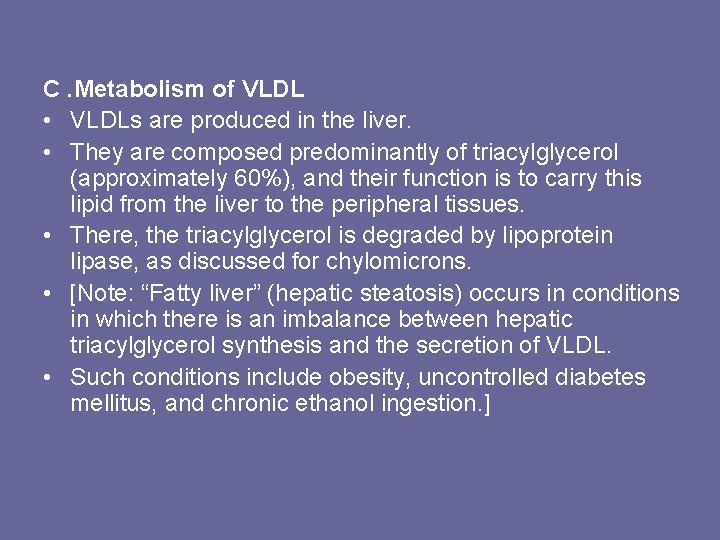 C. Metabolism of VLDL • VLDLs are produced in the liver. • They are