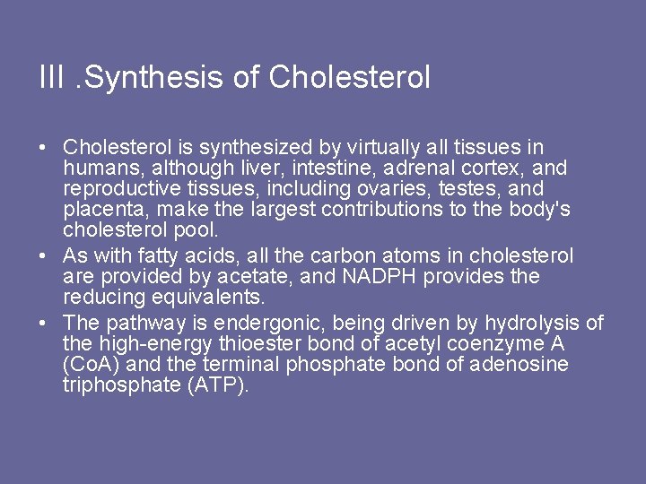 III. Synthesis of Cholesterol • Cholesterol is synthesized by virtually all tissues in humans,