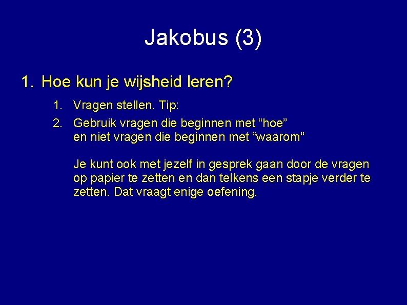 Jakobus (3) 1. Hoe kun je wijsheid leren? 1. Vragen stellen. Tip: 2. Gebruik