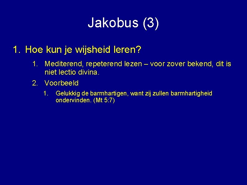 Jakobus (3) 1. Hoe kun je wijsheid leren? 1. Mediterend, repeterend lezen – voor