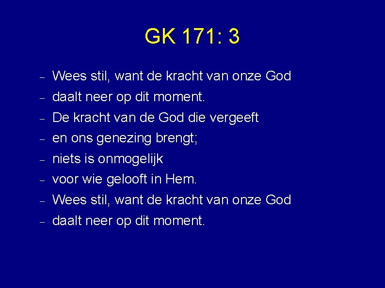 GK 171: 3 Wees stil, want de kracht van onze God daalt neer op
