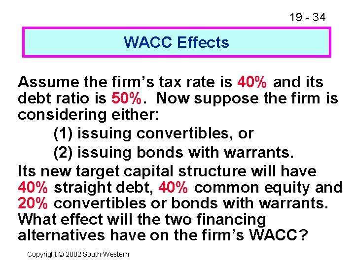 19 - 34 WACC Effects Assume the firm’s tax rate is 40% and its