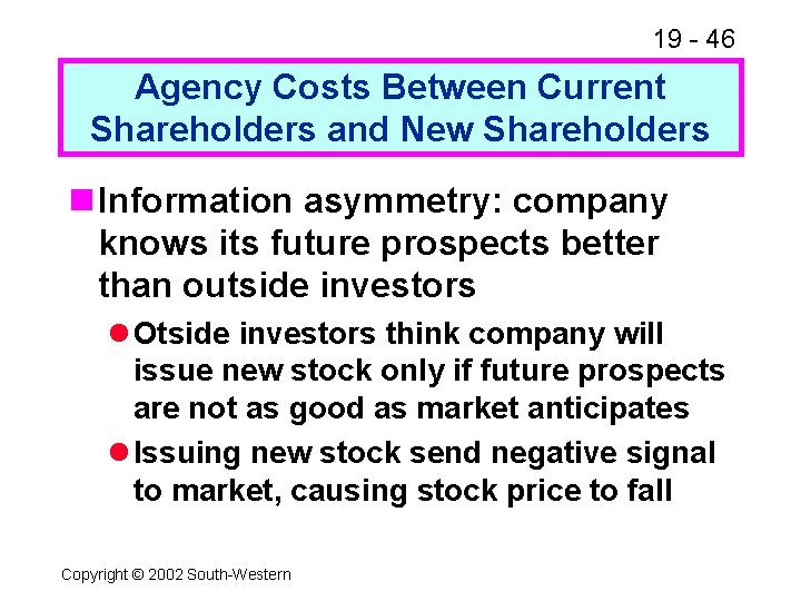 19 - 46 Agency Costs Between Current Shareholders and New Shareholders n Information asymmetry: