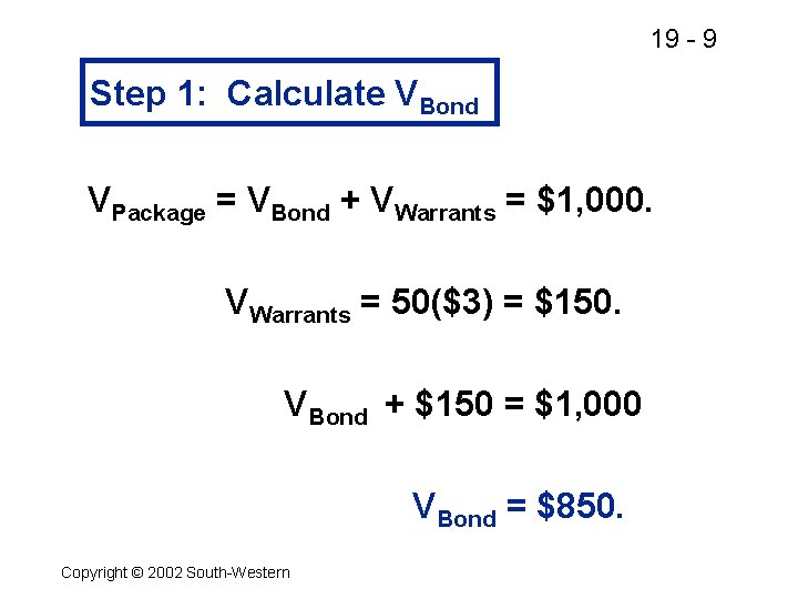 19 - 9 Step 1: Calculate VBond VPackage = VBond + VWarrants = $1,