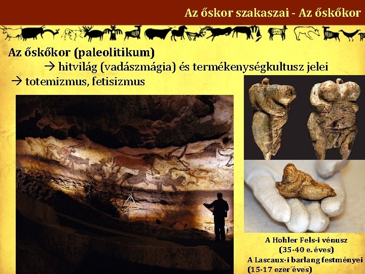 Az őskor szakaszai - Az őskőkor (paleolitikum) hitvilág (vadászmágia) és termékenységkultusz jelei totemizmus, fetisizmus