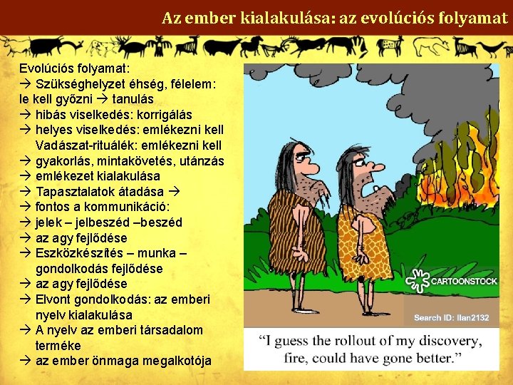 Az ember kialakulása: az evolúciós folyamat Evolúciós folyamat: Szükséghelyzet éhség, félelem: le kell győzni
