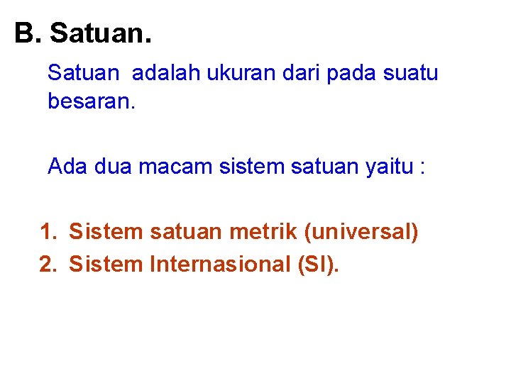 B. Satuan adalah ukuran dari pada suatu besaran. Ada dua macam sistem satuan yaitu