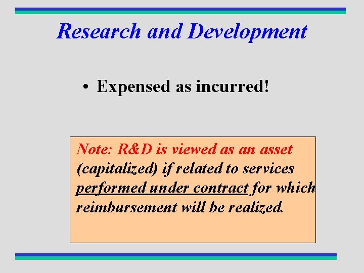 Research and Development • Expensed as incurred! Note: R&D is viewed as an asset