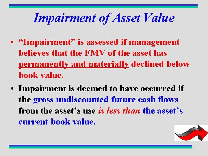 Impairment of Asset Value • “Impairment” is assessed if management believes that the FMV