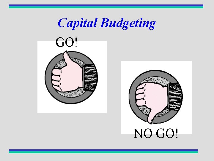 Capital Budgeting GO! NO GO! 