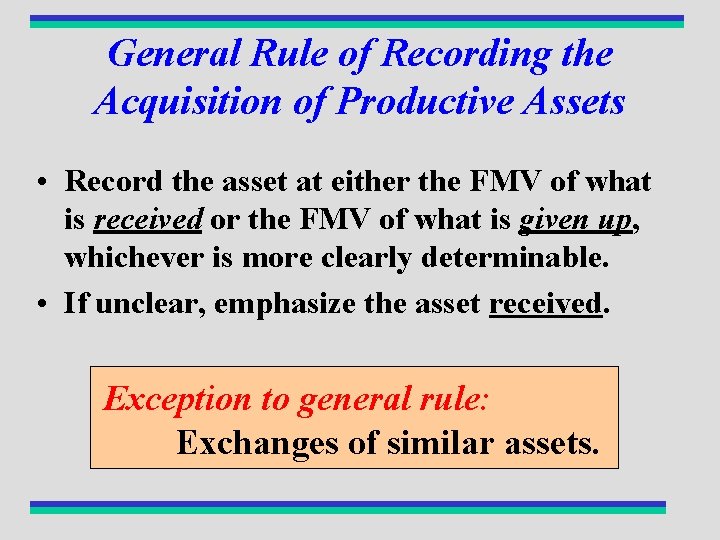 General Rule of Recording the Acquisition of Productive Assets • Record the asset at