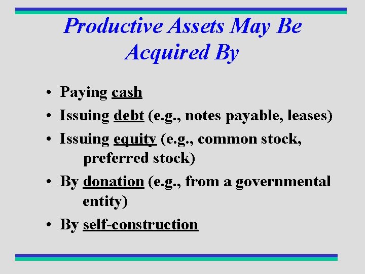 Productive Assets May Be Acquired By • Paying cash • Issuing debt (e. g.