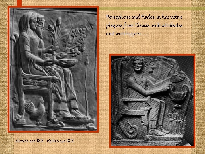 Persephone and Hades, in two votive plaques from Eleusis, with attributes and worshippers. .