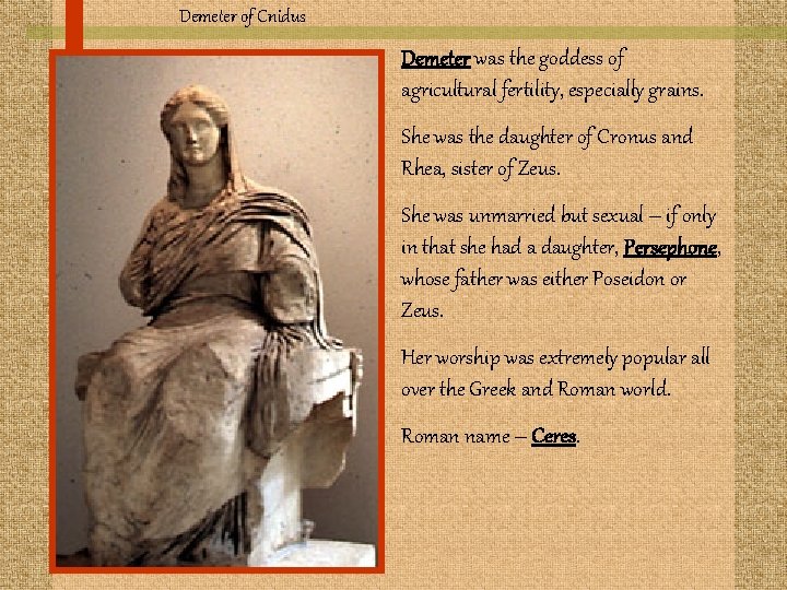 Demeter of Cnidus Demeter was the goddess of agricultural fertility, especially grains. She was