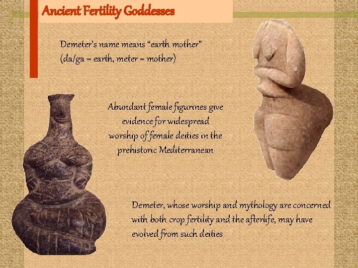 Ancient Fertility Goddesses Demeter’s name means “earth mother” (da/ga = earth, meter = mother)