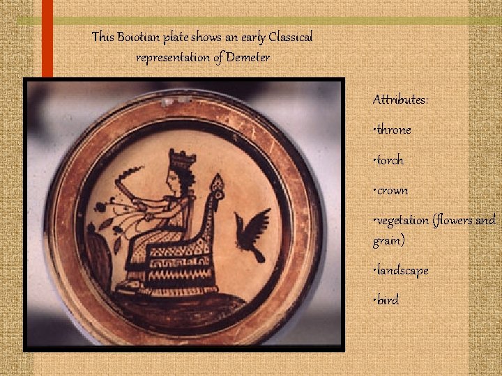This Boiotian plate shows an early Classical representation of Demeter Attributes: • throne •