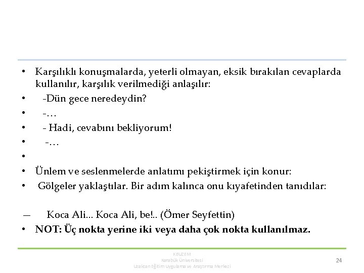 • Karşılıklı konuşmalarda, yeterli olmayan, eksik bırakılan cevaplarda kullanılır, karşılık verilmediği anlaşılır: • • Karşılıklı konuşmalarda, yeterli olmayan, eksik bırakılan cevaplarda kullanılır, karşılık verilmediği anlaşılır: •