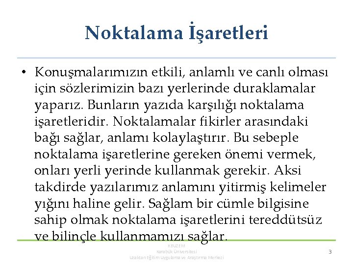 Noktalama İşaretleri • Konuşmalarımızın etkili, anlamlı ve canlı olması için sözlerimizin bazı yerlerinde duraklamalar Noktalama İşaretleri • Konuşmalarımızın etkili, anlamlı ve canlı olması için sözlerimizin bazı yerlerinde duraklamalar