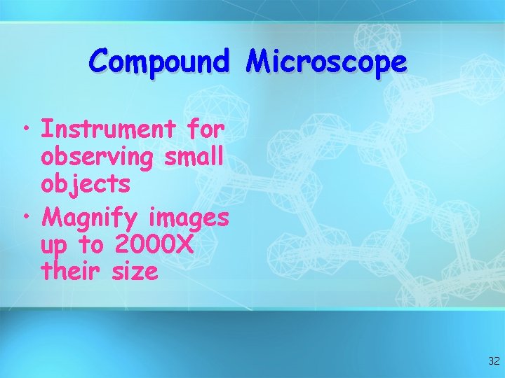 Compound Microscope • Instrument for observing small objects • Magnify images up to 2000