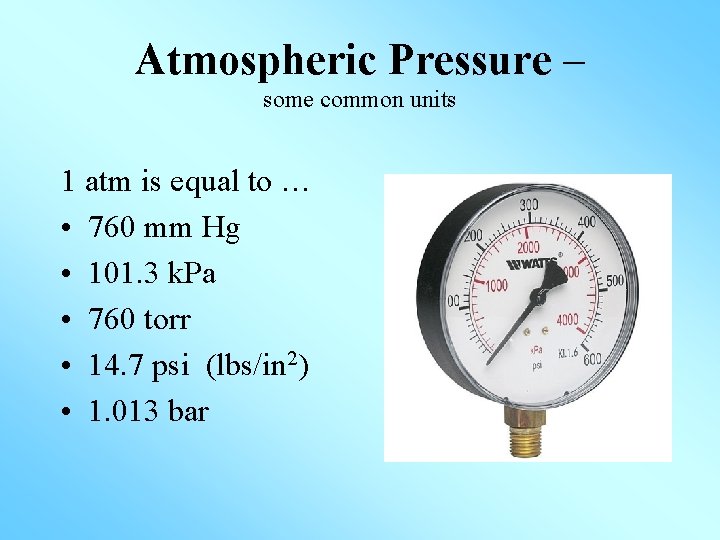 Atmospheric Pressure – some common units 1 atm is equal to … • 760