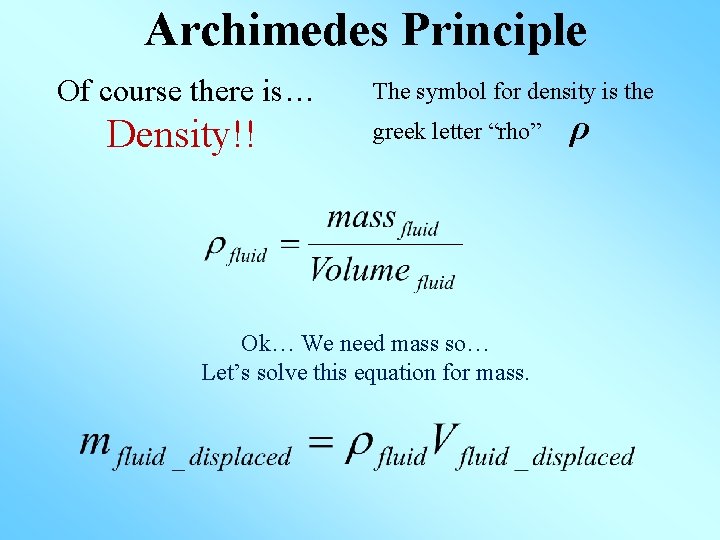 Archimedes Principle Of course there is… Density!! The symbol for density is the greek