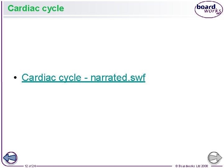 Cardiac cycle • Cardiac cycle - narrated. swf 12 of 24 © Boardworks Ltd
