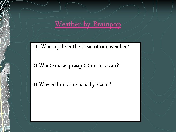 Weather by Brainpop 1) What cycle is the basis of our weather? 2) What