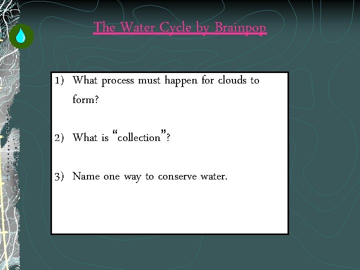 The Water Cycle by Brainpop 1) What process must happen for clouds to form?
