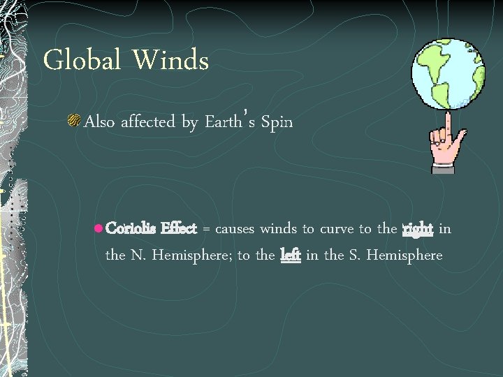 Global Winds Also affected by Earth’s Spin l Coriolis Effect = causes winds to