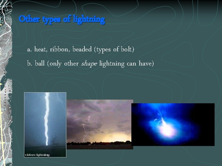 Other types of lightning a. heat, ribbon, beaded (types of bolt) b. ball (only