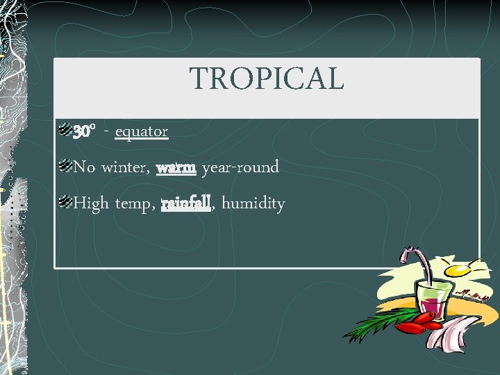 TROPICAL 30 o - equator No winter, warm year-round High temp, rainfall, humidity 
