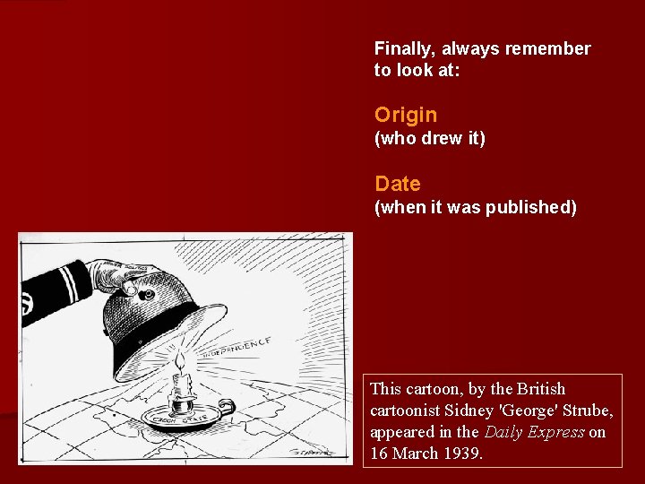 Finally, always remember to look at: Origin (who drew it) Date (when it was