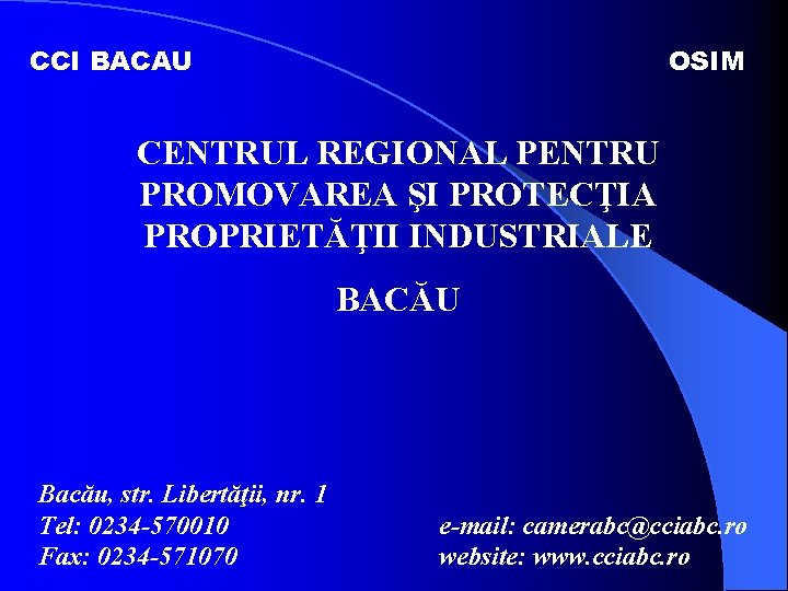 CCI BACAU OSIM CENTRUL REGIONAL PENTRU PROMOVAREA ŞI PROTECŢIA PROPRIETĂŢII INDUSTRIALE BACĂU Bacău, str.