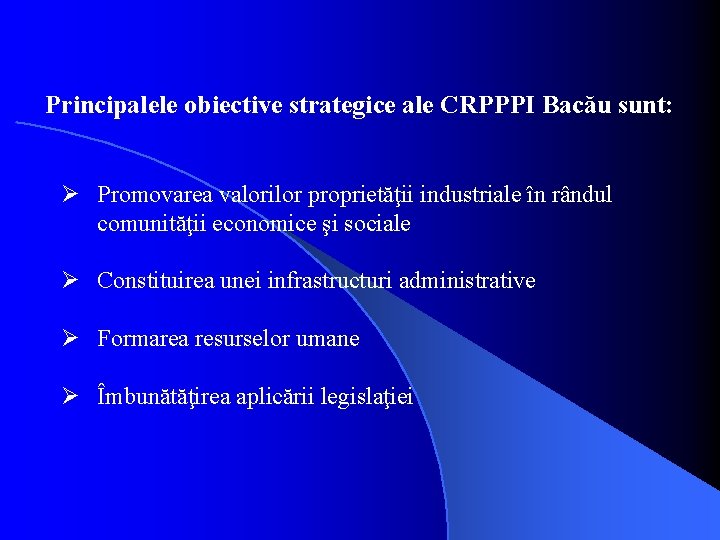 Principalele obiective strategice ale CRPPPI Bacău sunt: Ø Promovarea valorilor proprietăţii industriale în rândul Principalele obiective strategice ale CRPPPI Bacău sunt: Ø Promovarea valorilor proprietăţii industriale în rândul