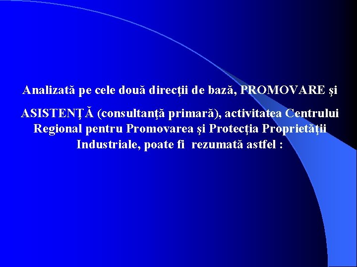 Analizată pe cele două direcţii de bază, PROMOVARE şi ASISTENŢĂ (consultanţă primară), activitatea Centrului Analizată pe cele două direcţii de bază, PROMOVARE şi ASISTENŢĂ (consultanţă primară), activitatea Centrului