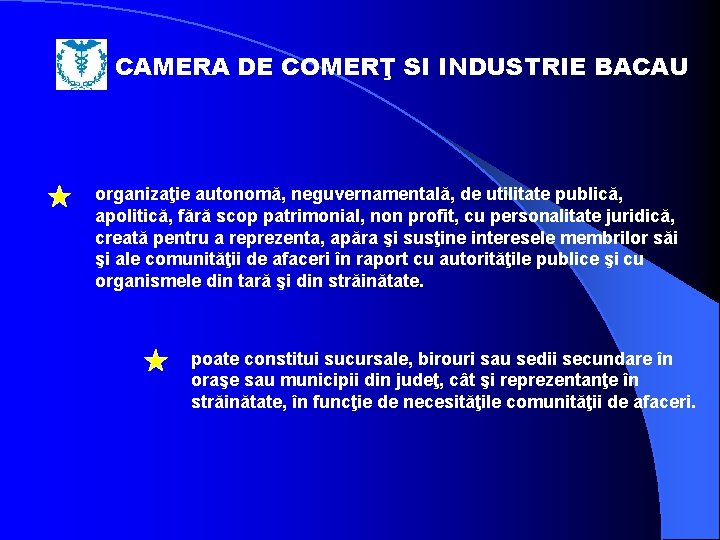 CAMERA DE COMERŢ SI INDUSTRIE BACAU organizaţie autonomă, neguvernamentală, de utilitate publică, apolitică, fără CAMERA DE COMERŢ SI INDUSTRIE BACAU organizaţie autonomă, neguvernamentală, de utilitate publică, apolitică, fără
