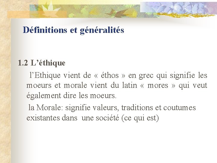 Définitions et généralités 1. 2 L’éthique l’Ethique vient de « éthos » en grec