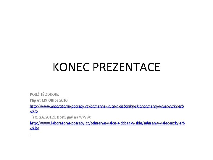 KONEC PREZENTACE POUŽITÉ ZDROJE: Klipart MS Office 2010 http: //www. laboratorni-potreby. cz/odmerne-valce-a-dzbanky-sklo/odmerny-valec-nizky-trb -sklo [cit.