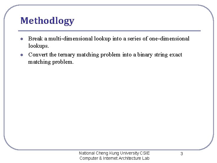 Methodlogy l l Break a multi-dimensional lookup into a series of one-dimensional lookups. Convert