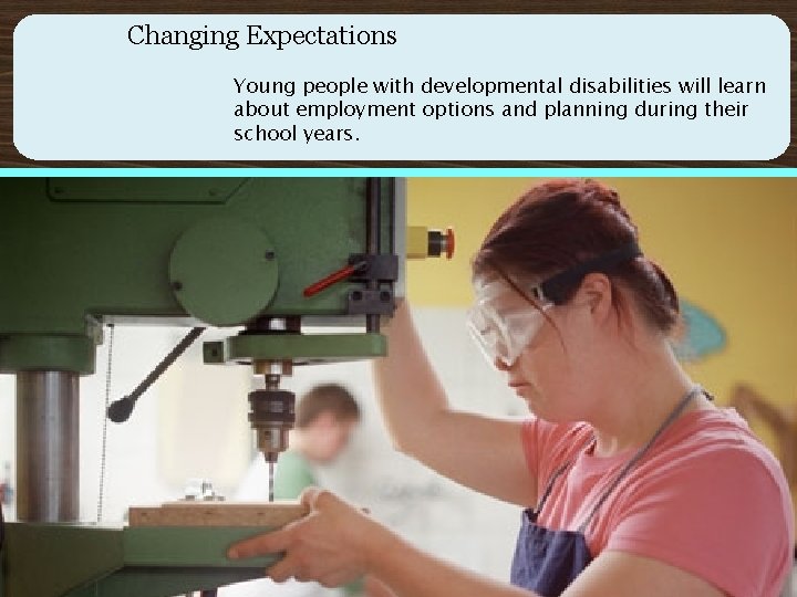 Changing Expectations Young people with developmental disabilities will learn about employment options and planning