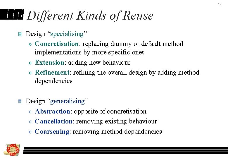 14 Different Kinds of Reuse 3 Design “specialising” » Concretisation: replacing dummy or default