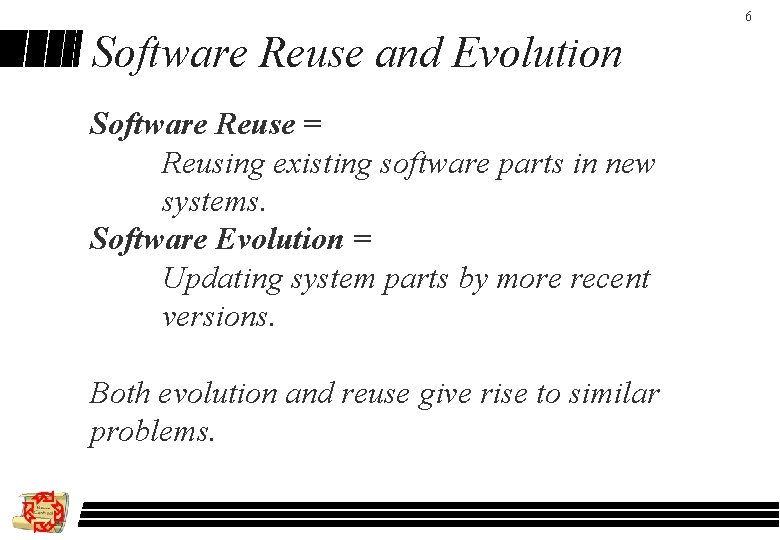 6 Software Reuse and Evolution Software Reuse = Reusing existing software parts in new