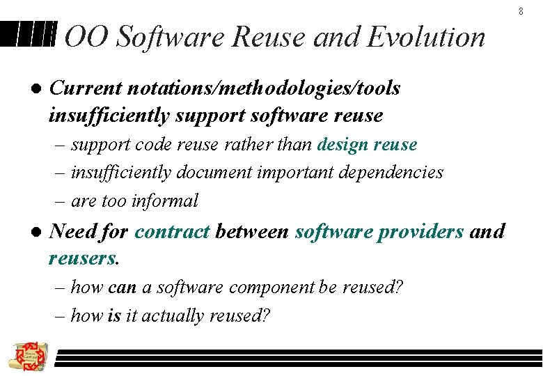 8 OO Software Reuse and Evolution l Current notations/methodologies/tools insufficiently support software reuse –