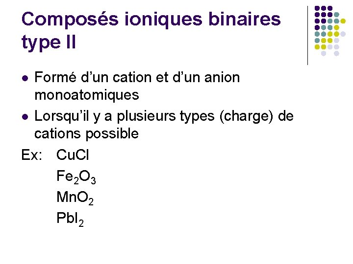Composés ioniques binaires type II Formé d’un cation et d’un anion monoatomiques l Lorsqu’il