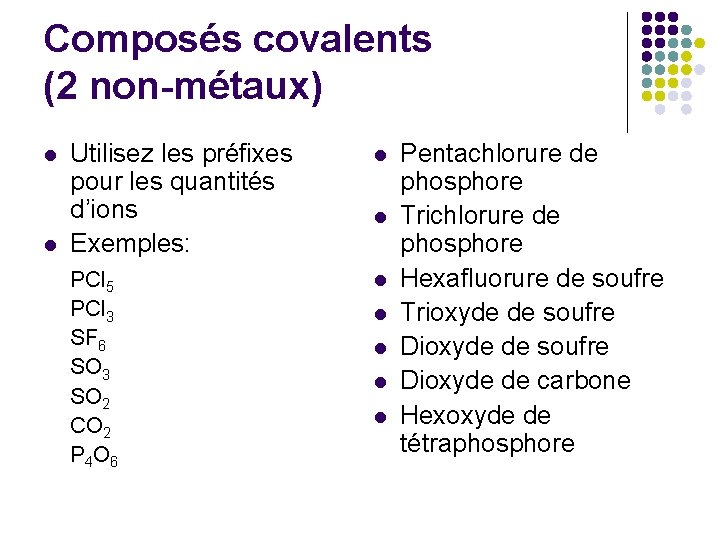 Composés covalents (2 non-métaux) l l Utilisez les préfixes pour les quantités d’ions Exemples: